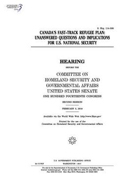 portada Canada's fast-track refugee plan: unanswered questions and implications for U.S. national security: hearing before the Committee on Homeland Security (in English)