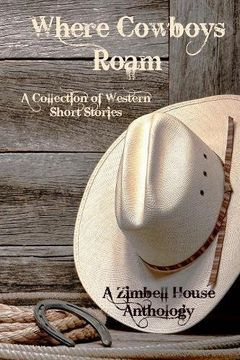 portada Where Cowboys Roam: A Collection of Western Short Stories: A Zimbell House Anthology