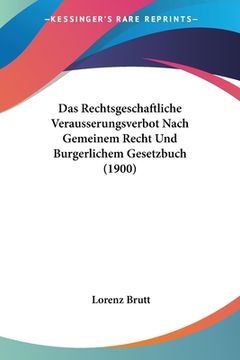 portada Das Rechtsgeschaftliche Verausserungsverbot Nach Gemeinem Recht Und Burgerlichem Gesetzbuch (1900) (en Alemán)