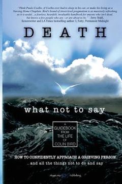 portada Death: What Not To Say: How To Confidently Approach a Grieving Person ... and all the things not to do and say (en Inglés)