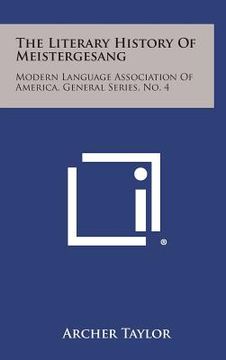 portada The Literary History of Meistergesang: Modern Language Association of America, General Series, No. 4