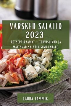 portada Värsked Salatid 2023: Retseptiraamat - Tervislikud ja Maitsvad Salatid Sinu Lauale (en Estonia)