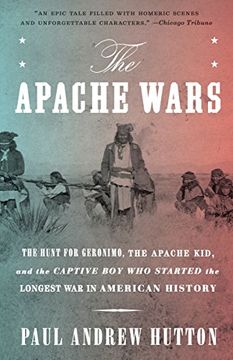 portada The Apache Wars: The Hunt for Geronimo, the Apache Kid, and the Captive boy who Started the Longest war in American History 