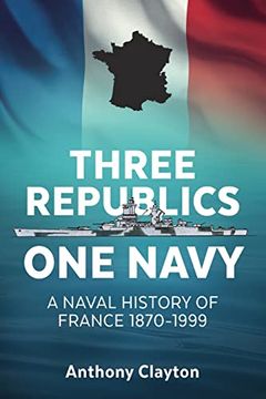 portada Three Republics one Navy: A Naval History of France 1870-1999 (en Inglés)