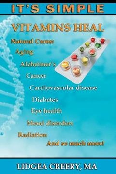 portada It's Simple: Vitamins Heal: Fights Aging, Alzheimer's, Cancer, Cardiovascular disease, Diabetes, Radiation & more! (en Inglés)