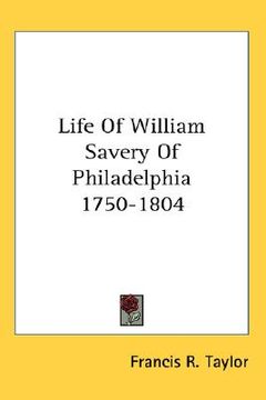 portada life of william savery of philadelphia 1750-1804 (en Inglés)