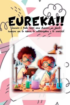 portada Eureka!!: Innovare è facile: scopri come diventare un piccolo inventore con la scienza, la collaborazione e la creatività! (en Italiano)