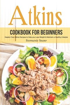 portada Atkins Cookbook for Beginners: Hassle-Free Atkins Recipes to Help you Lose Weight & Maintain a Healthy Lifestyle (en Inglés)