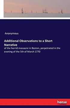 portada Additional Observations to a Short Narrative: Of the Horrid Massacre in Boston, Perpetrated in the Evening of the 5th of March 1770