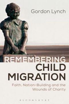 portada Remembering Child Migration: Faith, Nation-Building and the Wounds of Charity (in English)
