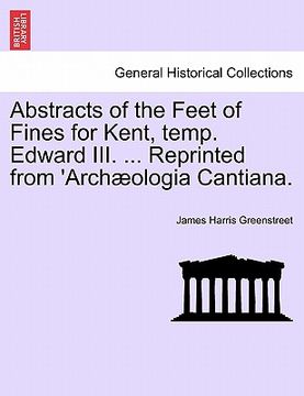 portada abstracts of the feet of fines for kent, temp. edward iii. ... reprinted from 'arch ologia cantiana.