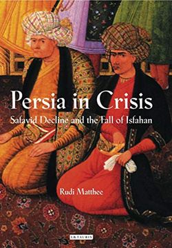 portada Persia in Crisis: Safavid Decline and the Fall of Isfahan (International Library of Iranian Studies) 