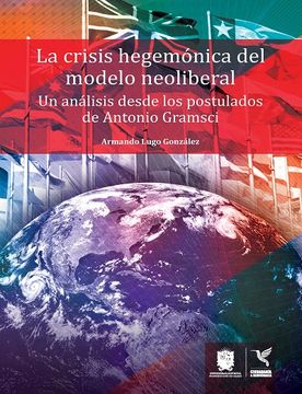 portada La crisis hegemónica del modelo neoliberal, un análisis desde los postulados de Antonio Gramsci (in Spanish)