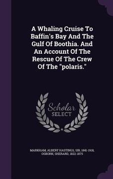 portada A Whaling Cruise To Baffin's Bay And The Gulf Of Boothia. And An Account Of The Rescue Of The Crew Of The "polaris."