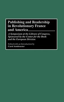 portada Publishing and Readership in Revolutionary France and America: A Symposium at the Library of Congress, Sponsored by the Center for the Book and the eu (en Inglés)
