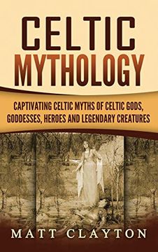 portada Celtic Mythology: Captivating Celtic Myths of Celtic Gods, Goddesses, Heroes and Legendary Creatures (in English)