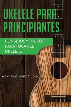 portada Ukelele Para Principiantes: Consejos y Trucos Para Tocar el Ukelele (in Spanish)