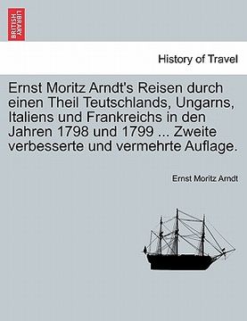 portada Ernst Moritz Arndt's Reisen durch einen Theil Teutschlands, Ungarns, Italiens und Frankreichs in den Jahren 1798 und 1799 ... Zweite verbesserte und v (in German)