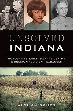 portada Unsolved Indiana: Murder Mysteries, Bizarre Deaths & Unexplained Disappearances (True Crime) (en Inglés)