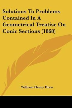 portada solutions to problems contained in a geometrical treatise on conic sections (1868) (in English)