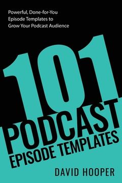 portada 101 Podcast Episode Templates - Powerful, Done-for-You Episode Templates to Grow Your Podcast Audience (en Inglés)