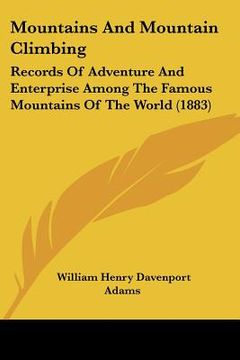 portada mountains and mountain climbing: records of adventure and enterprise among the famous mountains of the world (1883) (en Inglés)