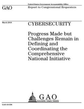 portada Cybersecurity: progress made but challenges remain in defining and coordinating the Comprehensive National Initiative: report to Cong (en Inglés)