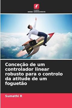 portada Conceção de um Controlador Linear Robusto Para o Controlo da Atitude de um Foguetão (en Portugués)