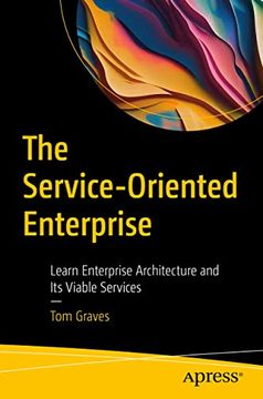 portada The Service-Oriented Enterprise: Learn Enterprise Architecture and its Viable Services (en Inglés)