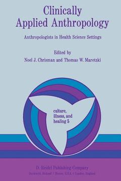 portada Clinically Applied Anthropology: Anthropologists in Health Science Settings (en Inglés)