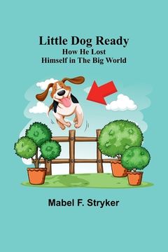 portada Little Dog Ready: How He Lost Himself in the Big World (en Inglés)