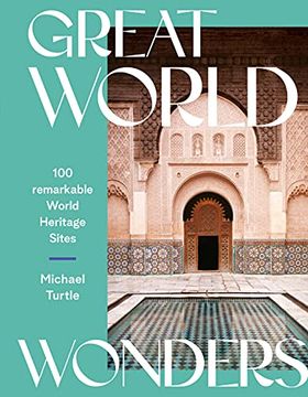portada Great World Wonders: Discover the World'S Most Fascinating Heritage-Listed Places: 100 Remarkable World Heritage Sites (en Inglés)
