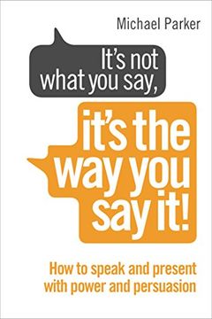 portada It's Not What You Say, It's The Way You Say It!: How to sell yourself when it really matters