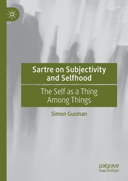 portada Sartre on Subjectivity and Selfhood: The Self as a Thing Among Things
