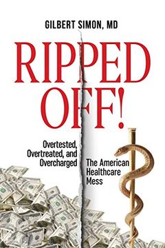 portada Ripped Off! Overtested, Overtreated and Overcharged, the American Healthcare Mess (en Inglés)
