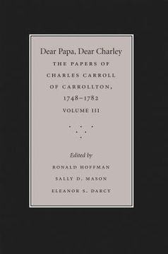 portada Dear Papa, Dear Charley: The Peregrinations of a Revolutionary Aristocrat, as Told by Charles Carroll of Carrollton and His Father, Charles Car