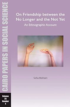 portada On Friendship Between the no Longer and the not Yet: An Ethnographic Account: Cairo Papers in Social Science Vol. 35, no. 4