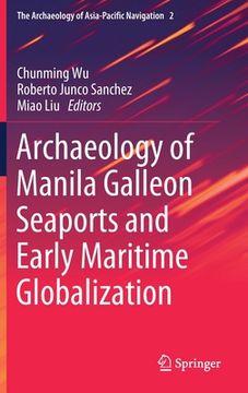 portada Archaeology of Manila Galleon Seaports and Early Maritime Globalization (in English)