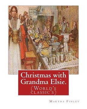 portada Christmas with Grandma Elsie. By: Martha Finley: (World's classic's) (en Inglés)