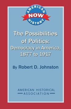 portada The Possibilities of Politics: Democracy in America, 1877-1917 (American History Now) (en Inglés)