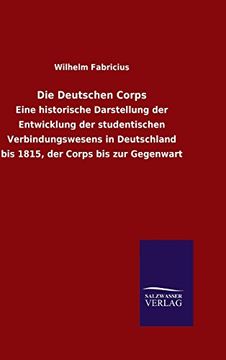 portada Die Deutschen Corps Eine Historische Darstellung der Entwicklung der Studentischen Verbindungswesens in Deutschland bis 1815, der Corps bis zur Gegenwart (in German)