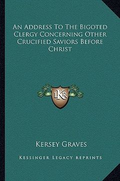 portada an address to the bigoted clergy concerning other crucified saviors before christ