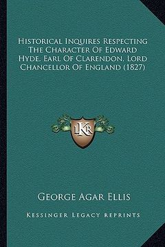 portada historical inquires respecting the character of edward hyde, earl of clarendon, lord chancellor of england (1827) (en Inglés)