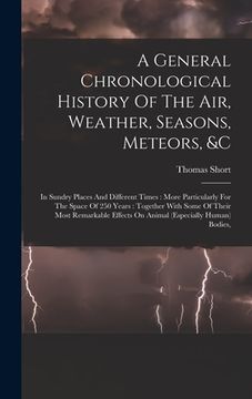 portada A General Chronological History Of The Air, Weather, Seasons, Meteors, &c: In Sundry Places And Different Times: More Particularly For The Space Of 25