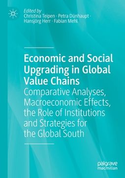 portada Economic and Social Upgrading in Global Value Chains: Comparative Analyses, Macroeconomic Effects, the Role of Institutions and Strategies for the Glo (in English)