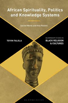 portada African Spirituality, Politics, and Knowledge Systems: Sacred Words and Holy Realms (en Inglés)
