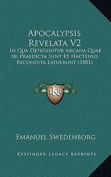 portada Apocalypsis Revelata V2: In Qua Deteguntur Arcana Quae Ibi Praedicta Sunt Et Hactenus Recondita Latuerunt (1881) (en Latin)