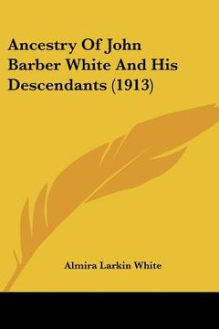 portada ancestry of john barber white and his descendants (1913) (en Inglés)
