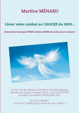 portada Livrer votre combat au Cancer du Sein...: Comment et pourquoi prier certains jours du mois pour le vaincre ! (in French)