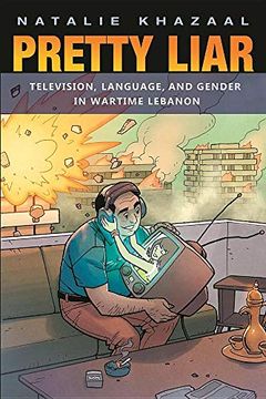 portada Pretty Liar: Television, Language, and Gender in Wartime Lebanon (en Inglés)